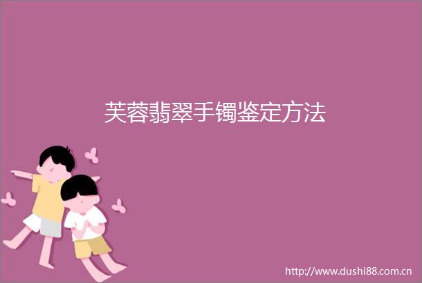 芙蓉翡翠手镯鉴定方法