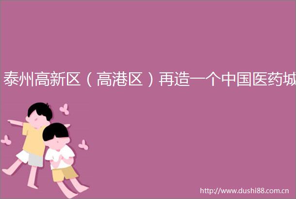 泰州高新区（高港区）再造一个医药城