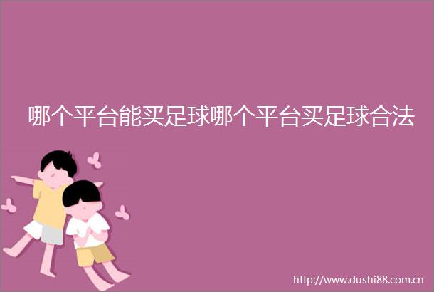 哪个平台能买足球哪个平台买足球合法