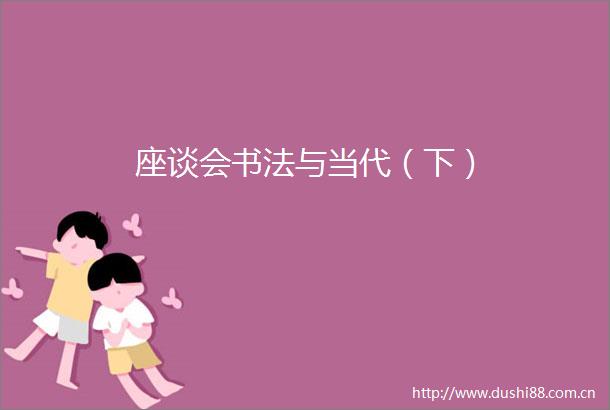 座谈会书法与当代（下）