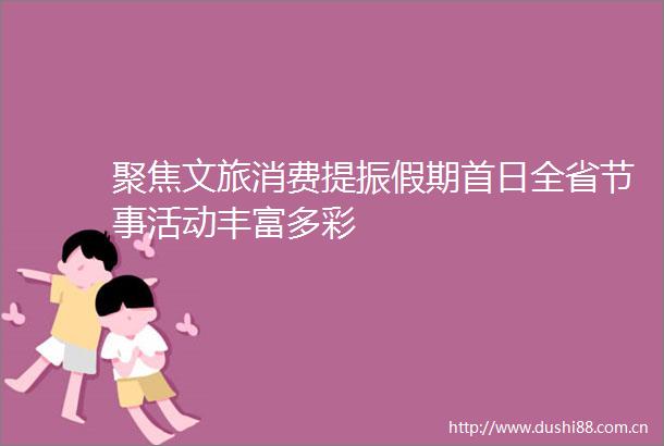 聚焦文旅消费提振假期首日全省节事活动丰富多彩
