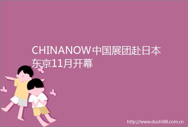 CHINANOW展团赴东京11月开幕