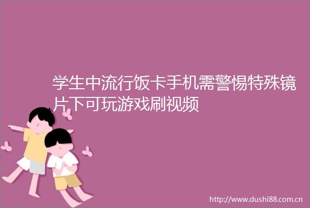学生中流行饭卡手机需警惕特殊镜片下可玩游戏刷视频