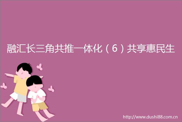 融汇长三角共推一体化（6）共享惠民生