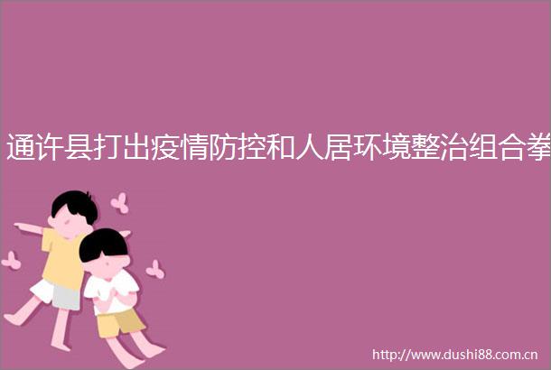 通许县打出疫情防控和人居环境整治组合拳