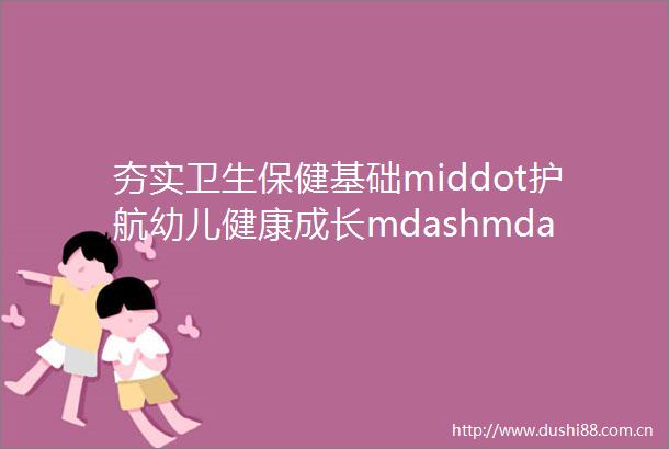 夯实卫生保健基础middot护航幼儿健康成长mdashmdash广南县2025年托幼机构卫生保健工作技能提升培训班成功举办