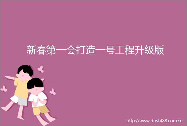 新春第一会打造一号工程升级版