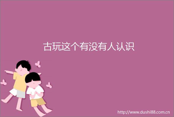 古玩这个有没有人认识