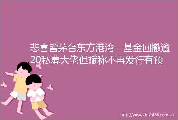 悲喜皆茅台东方港湾一基金回撤逾20私募大佬但斌称不再发行有预警线清盘线的产品
