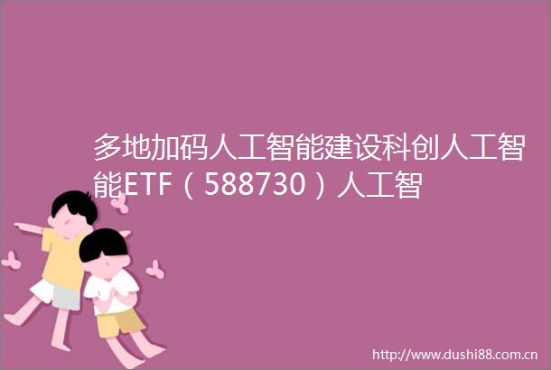 多地加码人工智能建设科创人工智能ETF（588730）人工智能ETF（159819）助力把握产业发展机遇