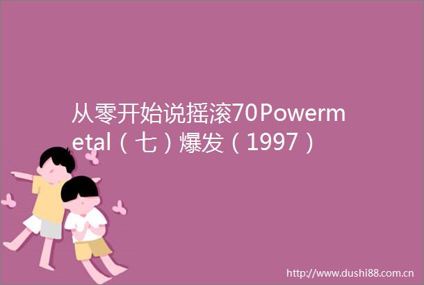从零开始说摇滚70Powermetal（七）爆发（1997）