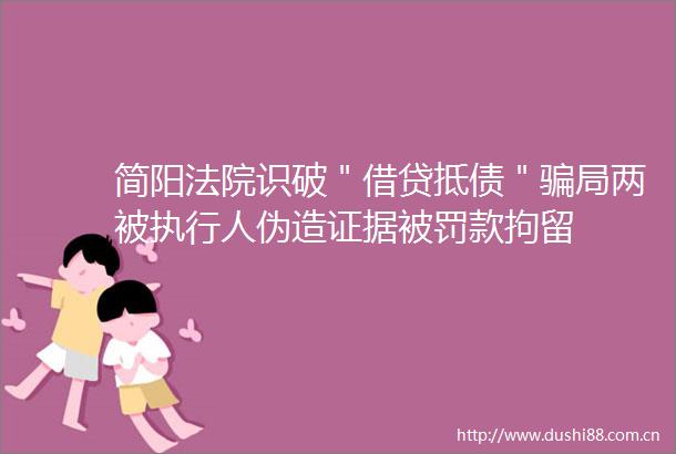 简阳识破＂借贷抵债＂局两被执行人伪造款拘留
