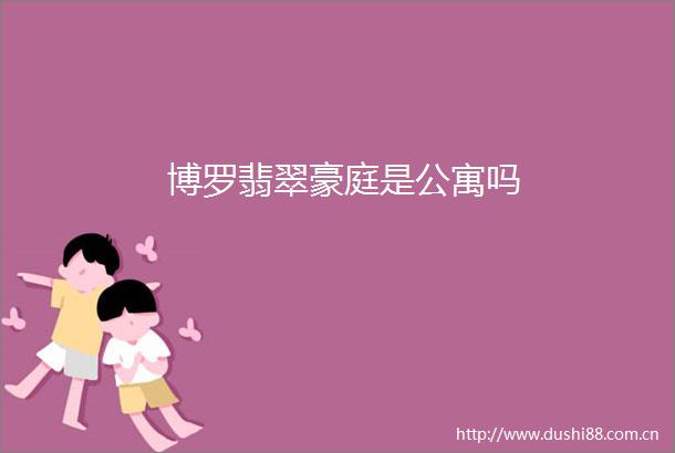博罗翡翠豪庭是公寓吗