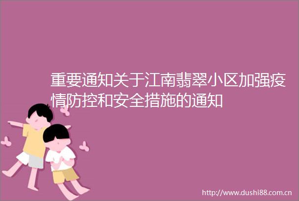 重要通知关于江南翡翠小区加强疫情防控和安全措施的通知