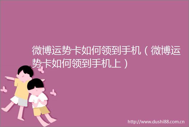 微博运势卡如何领到手机（微博运势卡如何领到手机上）