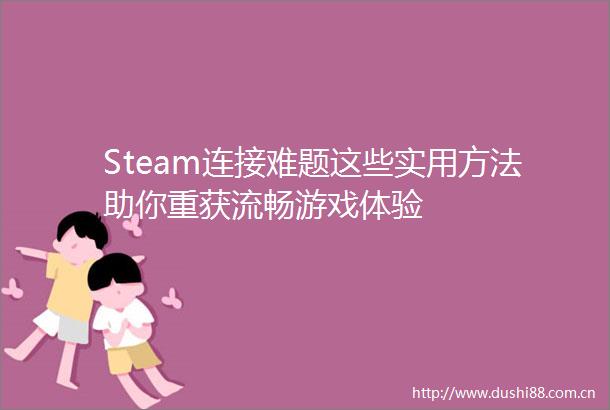 Steam连接难题这些实用方法助你重获流畅游戏体验