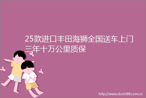 25款进口丰田海狮全国送车上门三年十万公里质保