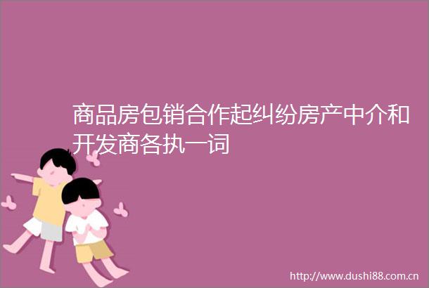 商品房包销合作起房产中介和开发商各执一词