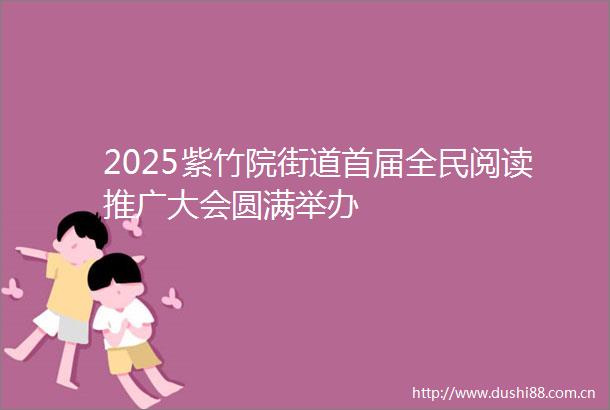 2025紫竹院街道首届全民阅读推广大会圆满举办