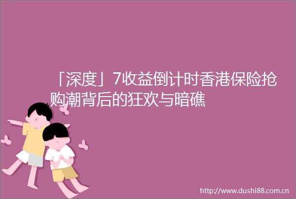 「深度」7收益倒计时香港保险抢购潮背后的狂欢与暗礁