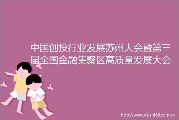 创投行业发展苏州大会暨第三届全国金融集聚区高质量发展大会在苏州吴江成功举办