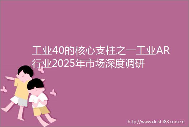 工业40的核心支柱之一工业AR行业2025年市场深度调研