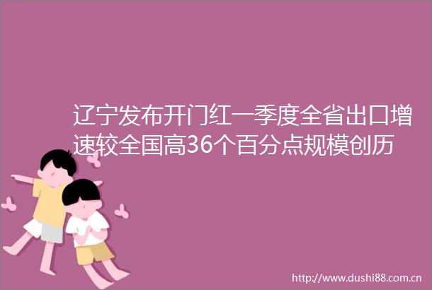 辽宁发布开门红一季度全省出口增速较全国高36个百分点规模创历史同期新高