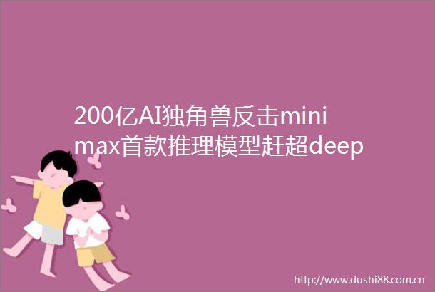 200亿AI独角兽反击minimax首款推理模型赶超deepseek强化学习训练仅用380万元