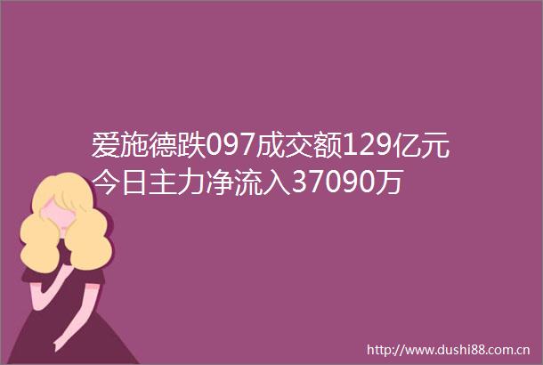 爱施德跌097成交额129亿元今日主力净流入37090万