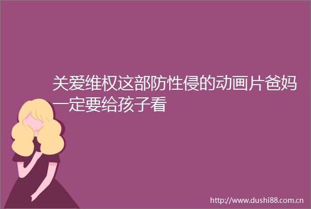 关爱维权这部防性侵的动画片爸妈一定要给孩子看