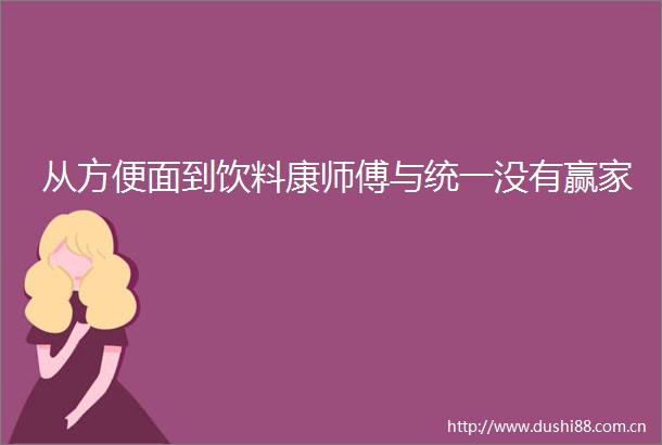 从方便面到饮料康师傅与统一没有赢家