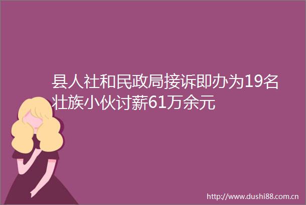 县人社和民接诉即办为19名壮族小伙讨薪61万余元