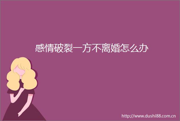 感情破裂一方不离婚怎么办
