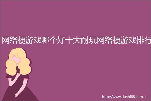 网络梗游戏哪个好十大耐玩网络梗游戏排行