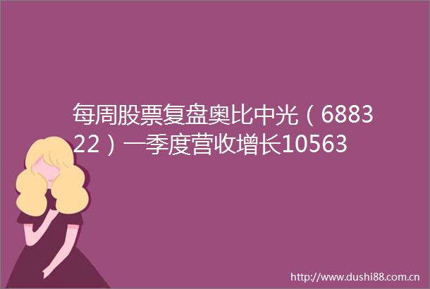 每周股票复盘奥比中光（688322）一季度营收增长10563