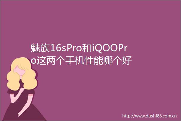 魅族16sPro和iQOOPro这两个手机性能哪个好