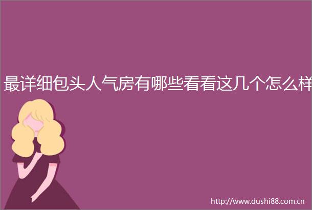 最详细包头人气房有哪些看看这几个怎么样