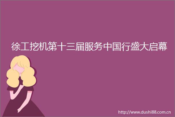 徐工挖机第十三届服务行盛大启幕