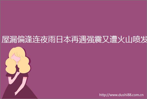 屋漏偏逢连夜雨再遇强震又遭火山喷发