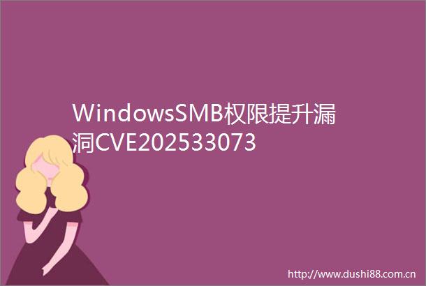 WindowsSMB权限提升漏洞CVE202533073