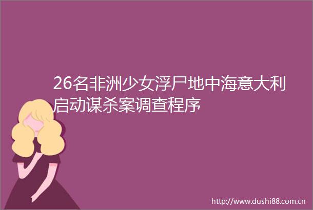26名非洲少女浮尸地中海意大利启动谋杀案调查程序