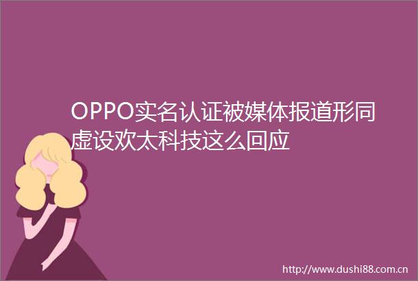 OPPO认证被媒体报道形同虚设欢太科技这么回应