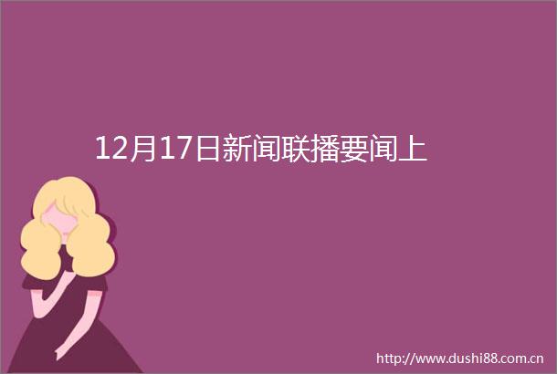 12月17日新闻联播要闻上