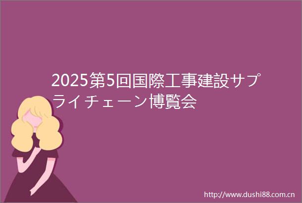 2025第5回国際工事建設サプライチェーン博覧会