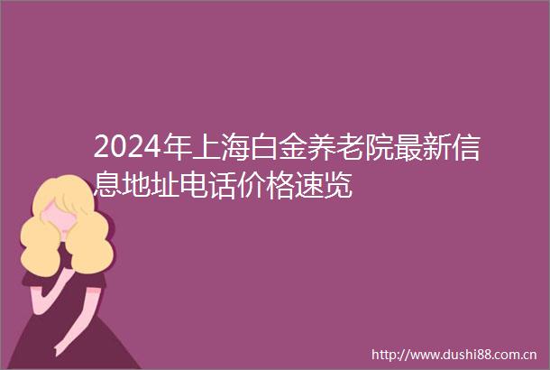 2024年上海白金养老院最新信息地址电话价格速览