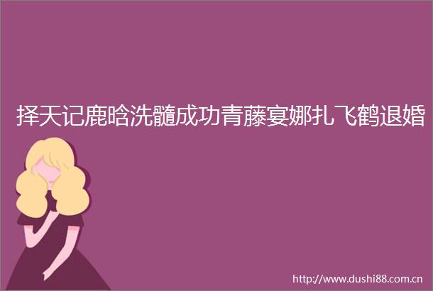 择天记鹿晗洗髓成功青藤宴娜扎飞鹤退婚
