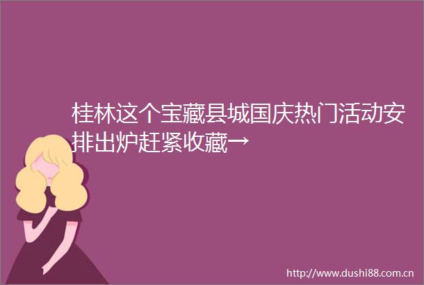 桂林这个宝藏县城国庆热门活动安排出炉赶紧收藏→
