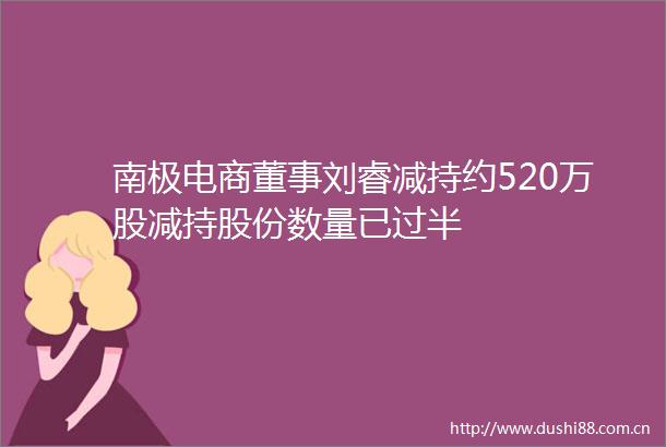 南极电商董事刘睿减持约520万股减持股份数量已过半