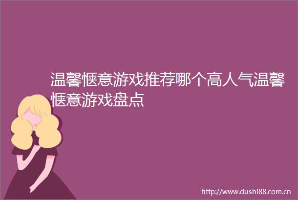 温馨惬意游戏推荐哪个高人气温馨惬意游戏盘点