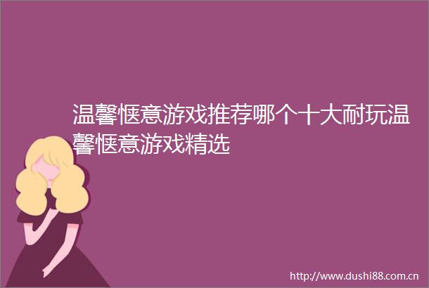 温馨惬意游戏推荐哪个十大耐玩温馨惬意游戏精选